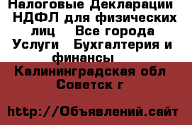 Налоговые Декларации 3-НДФЛ для физических лиц  - Все города Услуги » Бухгалтерия и финансы   . Калининградская обл.,Советск г.